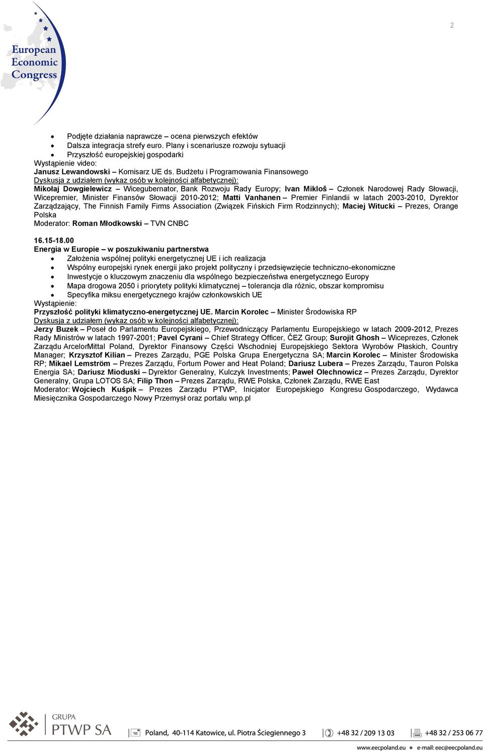 Budżetu i Programowania Finansowego Mikołaj Dowgielewicz Wicegubernator, Bank Rozwoju Rady Europy; Ivan Mikloš Członek Narodowej Rady Słowacji, Wicepremier, Minister Finansów Słowacji 2010-2012;