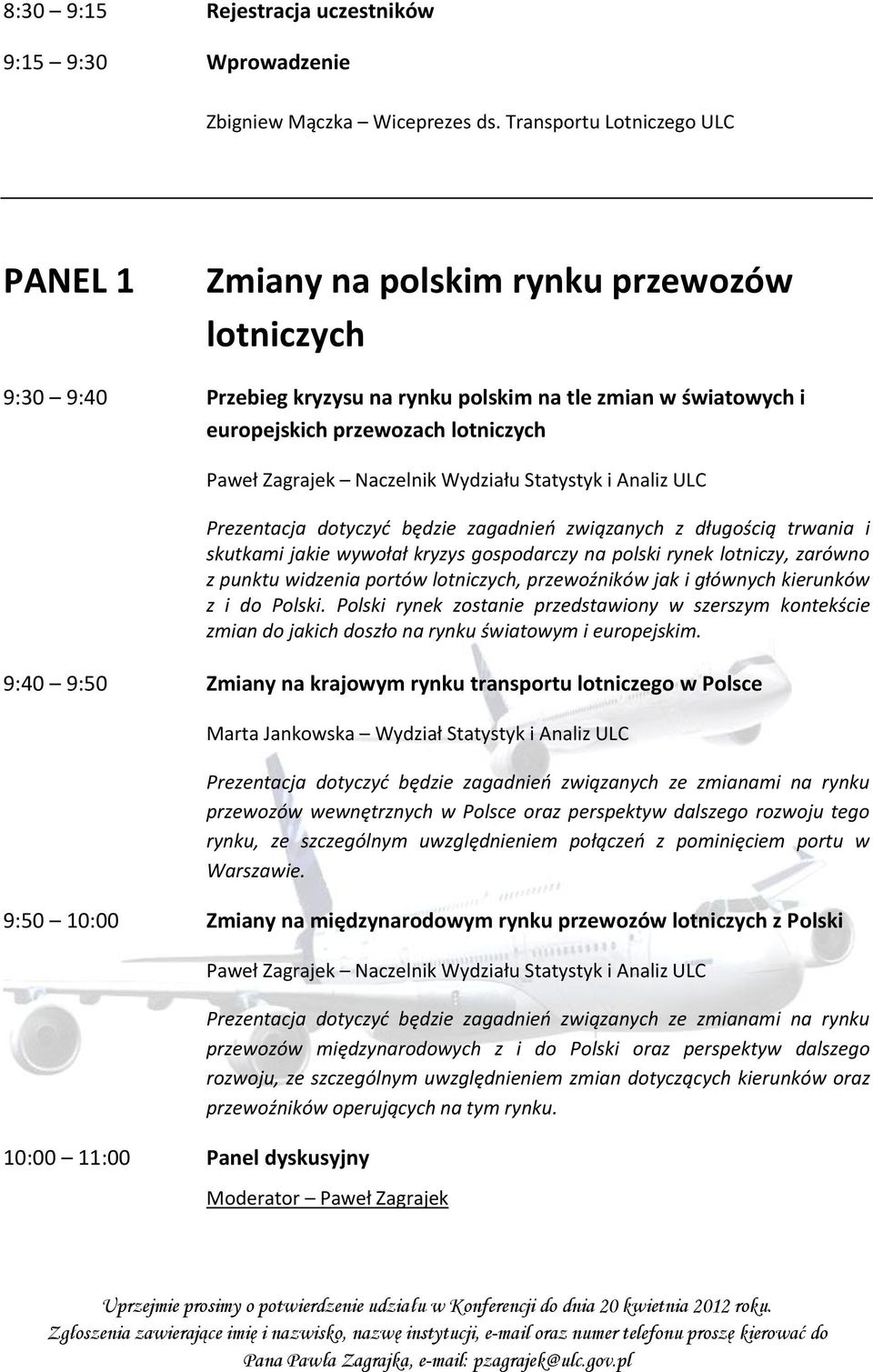 Zagrajek Naczelnik Wydziału Statystyk i Analiz ULC Prezentacja dotyczyć będzie zagadnień związanych z długością trwania i skutkami jakie wywołał kryzys gospodarczy na polski rynek lotniczy, zarówno z