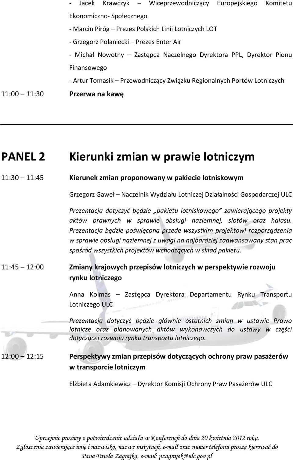 lotniczym 11:30 11:45 Kierunek zmian proponowany w pakiecie lotniskowym Grzegorz Gaweł Naczelnik Wydziału Lotniczej Działalności Gospodarczej ULC Prezentacja dotyczyć będzie pakietu lotniskowego