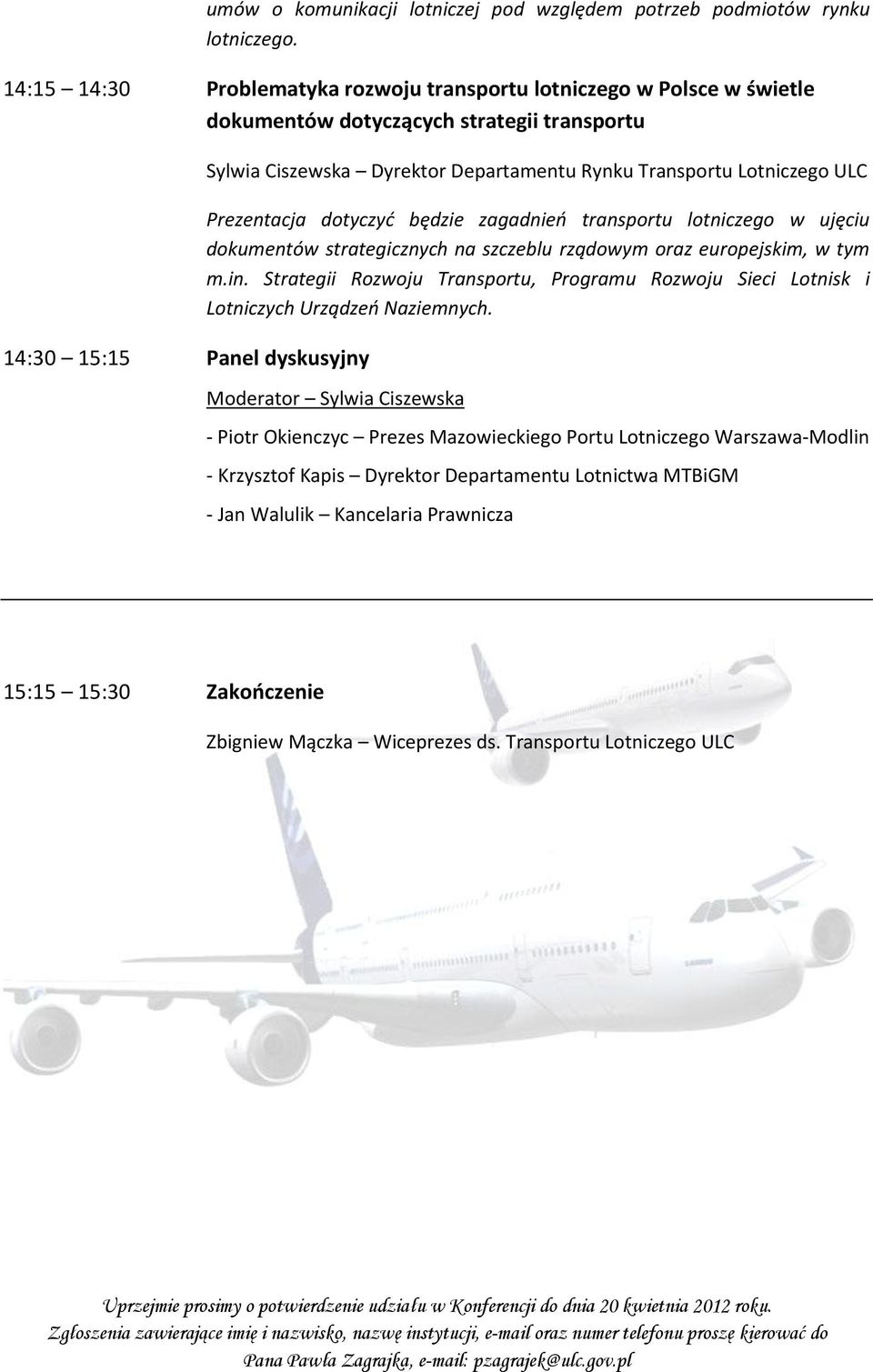 Transportu Lotniczego ULC Prezentacja dotyczyć będzie zagadnień transportu lotniczego w ujęciu dokumentów strategicznych na szczeblu rządowym oraz europejskim, w tym m.in.