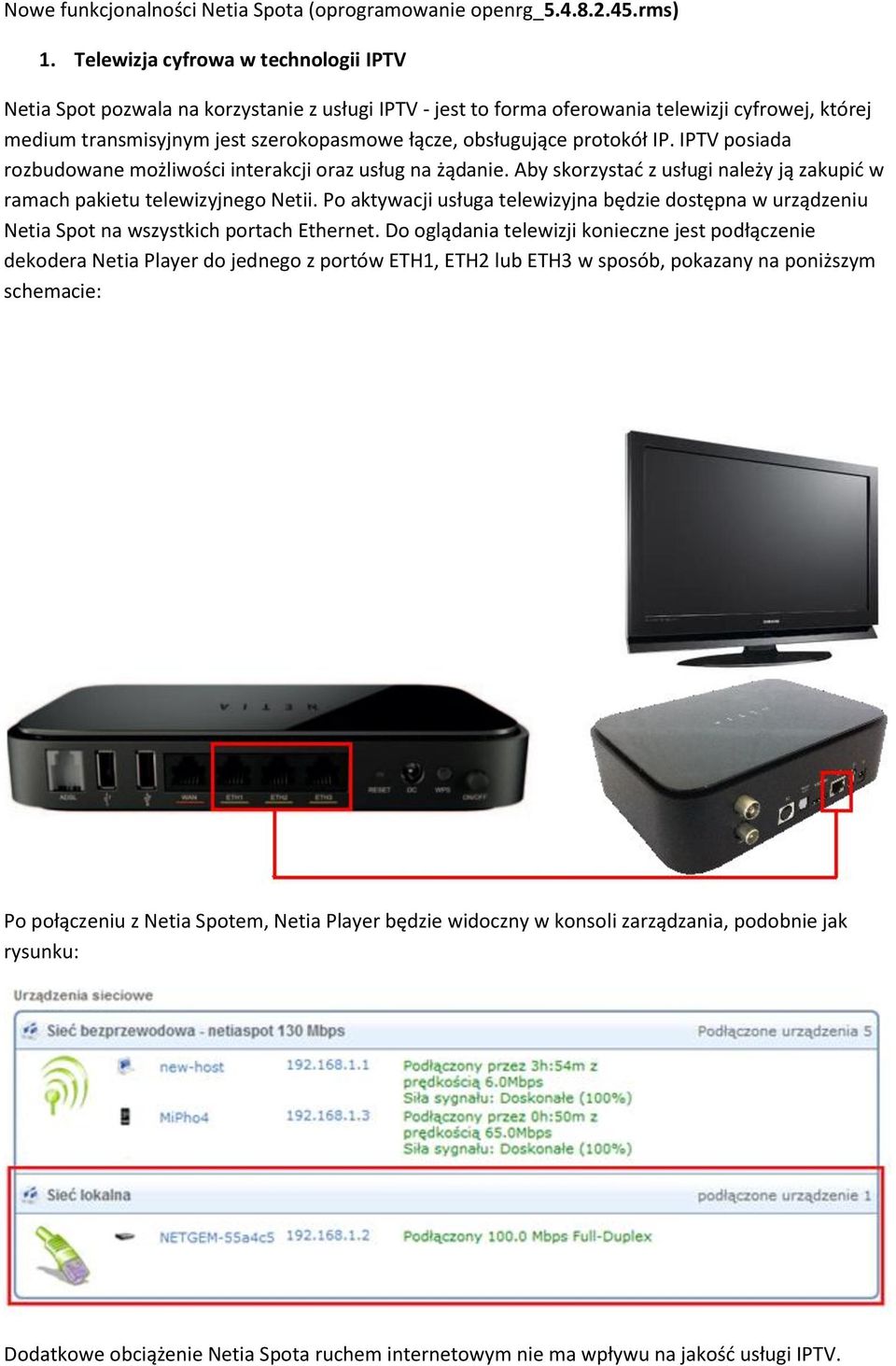 protokół IP. IPTV posiada rozbudowane możliwości interakcji oraz usług na żądanie. Aby skorzystad z usługi należy ją zakupid w ramach pakietu telewizyjnego Netii.