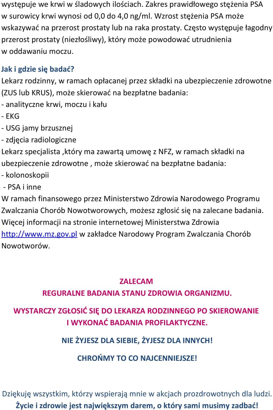 Lekarz rodzinny, w ramach opłacanej przez składki na ubezpieczenie zdrowotne (ZUS lub KRUS), może skierować na bezpłatne badania: - analityczne krwi, moczu i kału - EKG - USG jamy brzusznej - zdjęcia