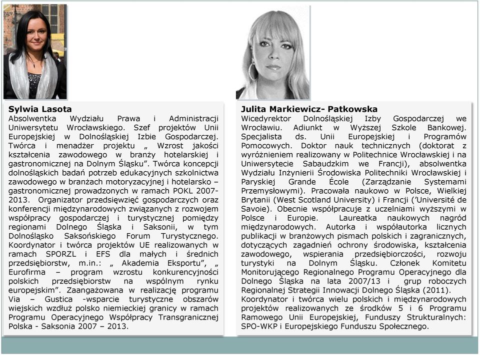 Twórca koncepcji dolnośląskich badań potrzeb edukacyjnych szkolnictwa zawodowego w branżach motoryzacyjnej i hotelarsko gastronomicznej prowadzonych w ramach POKL 2007-2013.