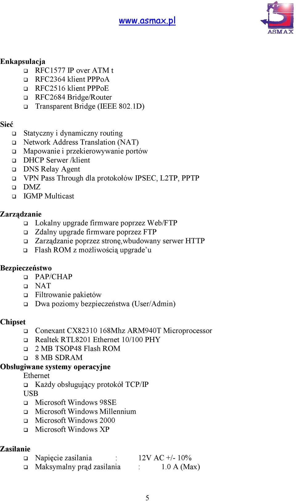 IGMP Multicast Zarządzanie Lokalny upgrade firmware poprzez Web/FTP Zdalny upgrade firmware poprzez FTP Zarządzanie poprzez stronę,wbudowany serwer HTTP Flash ROM z możliwością upgrade u