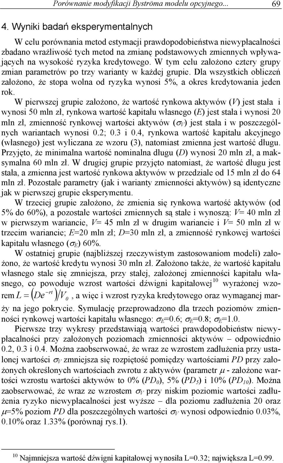 kredytowego. W tym celu założono cztery grupy zmian parametrów po trzy warianty w każdej grupie. Dla wszystkich obliczeń założono, że stopa wolna od ryzyka wynosi 5%, a okres kredytowania jeden rok.