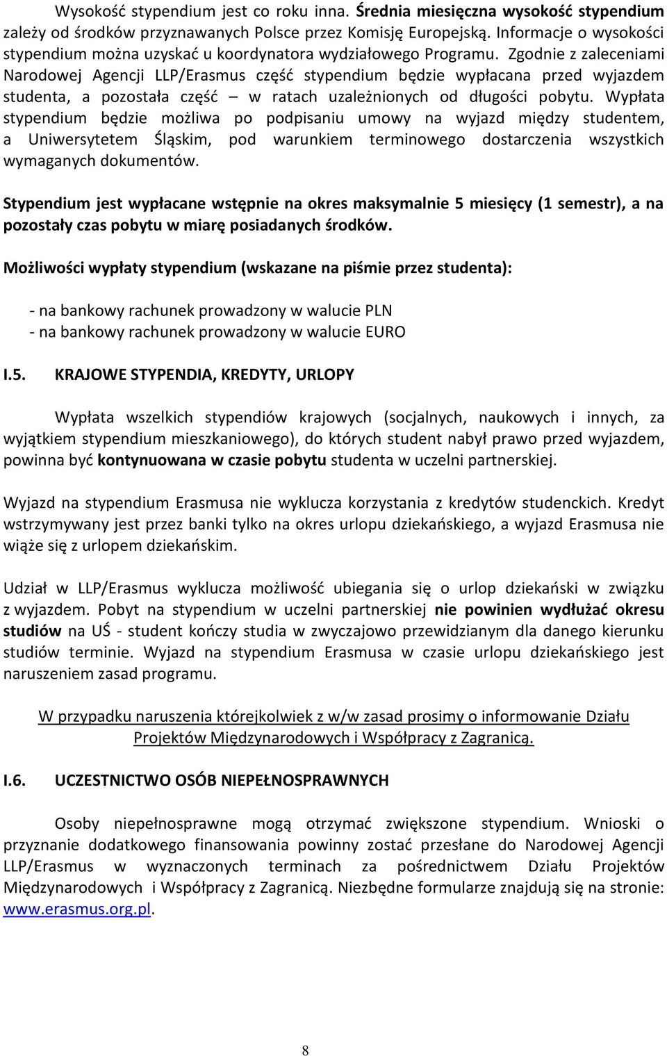 Zgodnie z zaleceniami Narodowej Agencji LLP/Erasmus częśd stypendium będzie wypłacana przed wyjazdem studenta, a pozostała częśd w ratach uzależnionych od długości pobytu.