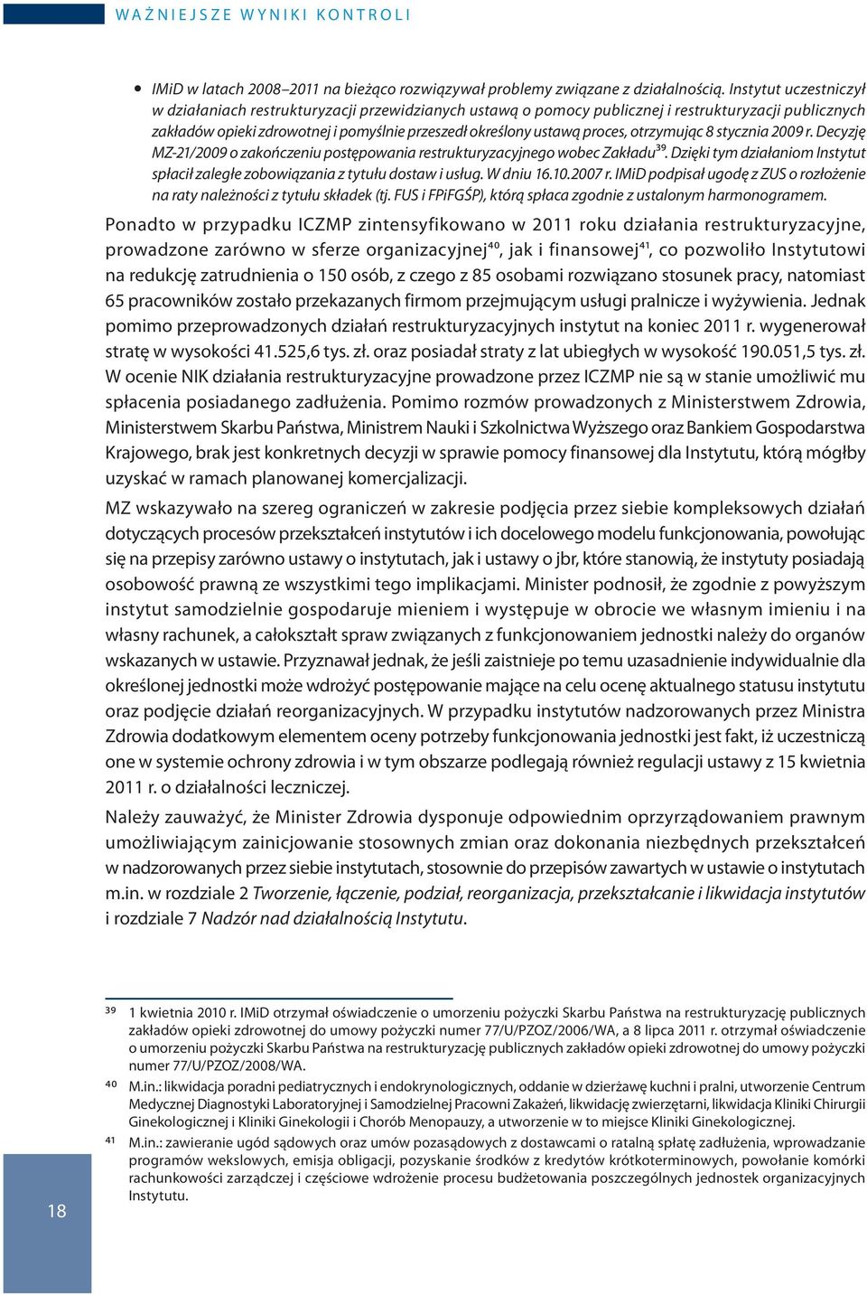 otrzymując 8 stycznia 2009 r. Decyzję MZ-21/2009 o zakończeniu postępowania restrukturyzacyjnego wobec Zakładu39. Dzięki tym działaniom Instytut spłacił zaległe zobowiązania z tytułu dostaw i usług.