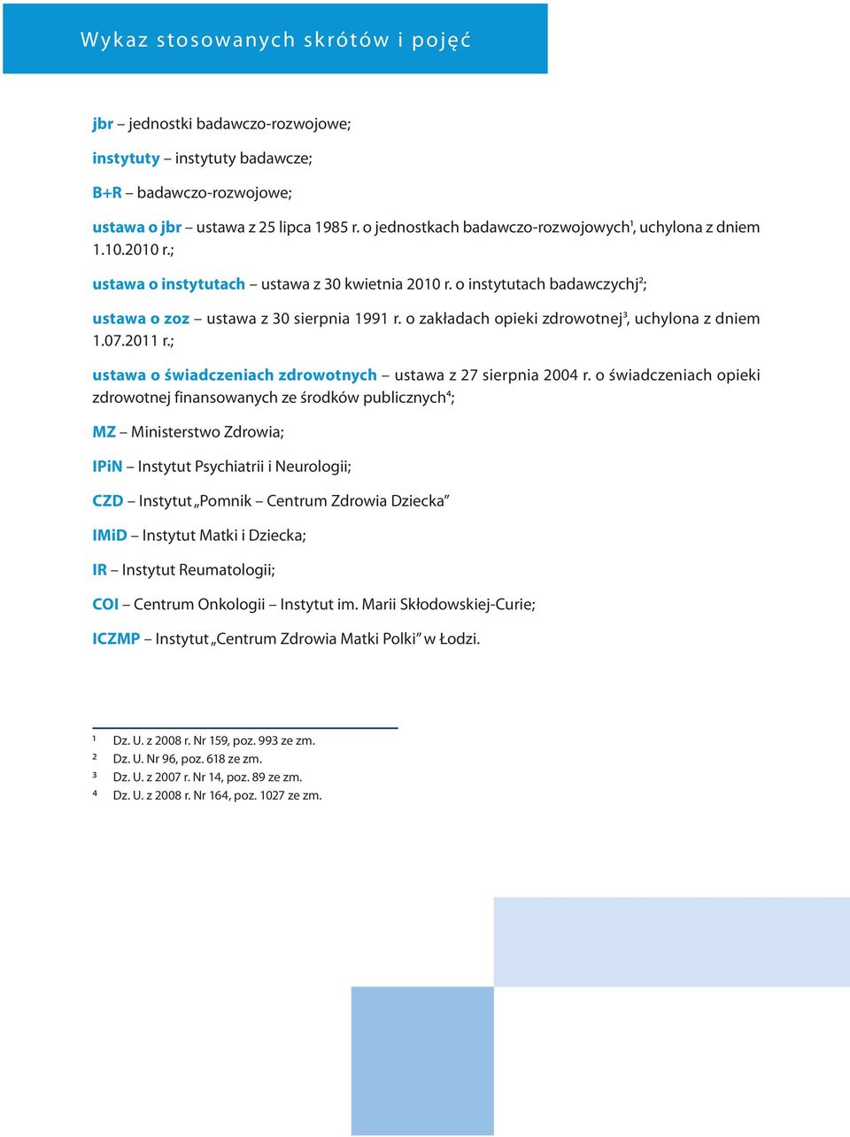 o zakładach opieki zdrowotnej3, uchylona z dniem 1.07.2011 r.; ustawa o świadczeniach zdrowotnych ustawa z 27 sierpnia 2004 r.