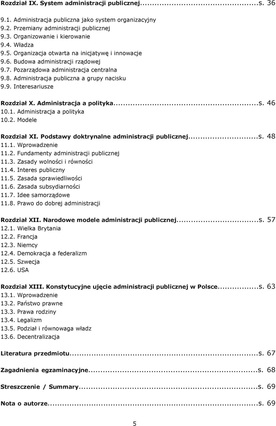 Administracja a polityka...s. 46 10.1. Administracja a polityka 10.2. Modele Rozdział XI. Podstawy doktrynalne administracji publicznej...s. 48 11.1. Wprowadzenie 11.2. Fundamenty administracji publicznej 11.