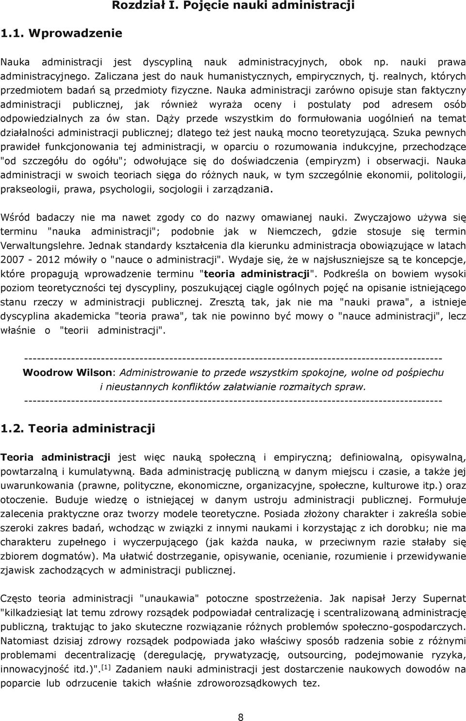 Nauka administracji zarówno opisuje stan faktyczny administracji publicznej, jak również wyraża oceny i postulaty pod adresem osób odpowiedzialnych za ów stan.