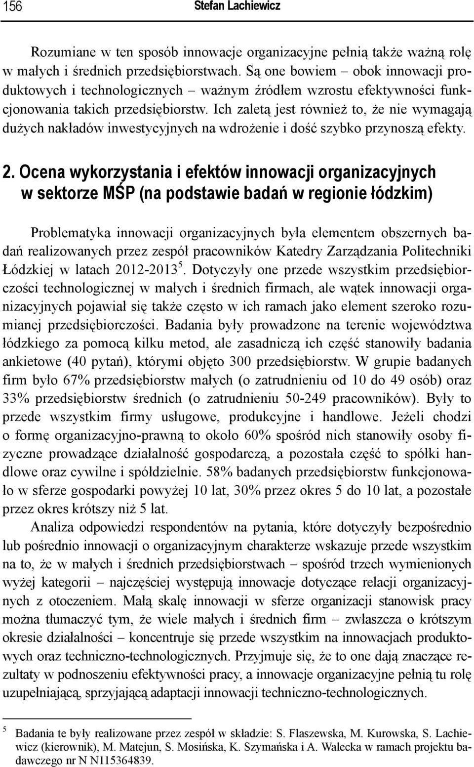 Ich zaletą jest również to, że nie wymagają dużych nakładów inwestycyjnych na wdrożenie i dość szybko przynoszą efekty. 2.