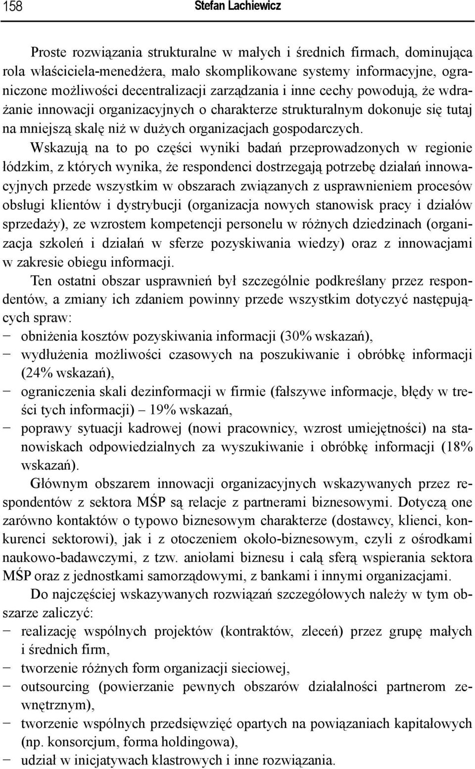 Wskazują na to po części wyniki badań przeprowadzonych w regionie łódzkim, z których wynika, że respondenci dostrzegają potrzebę działań innowacyjnych przede wszystkim w obszarach związanych z