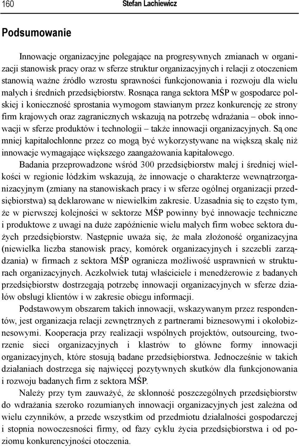 Rosnąca ranga sektora MŚP w gospodarce polskiej i konieczność sprostania wymogom stawianym przez konkurencję ze strony firm krajowych oraz zagranicznych wskazują na potrzebę wdrażania obok innowacji