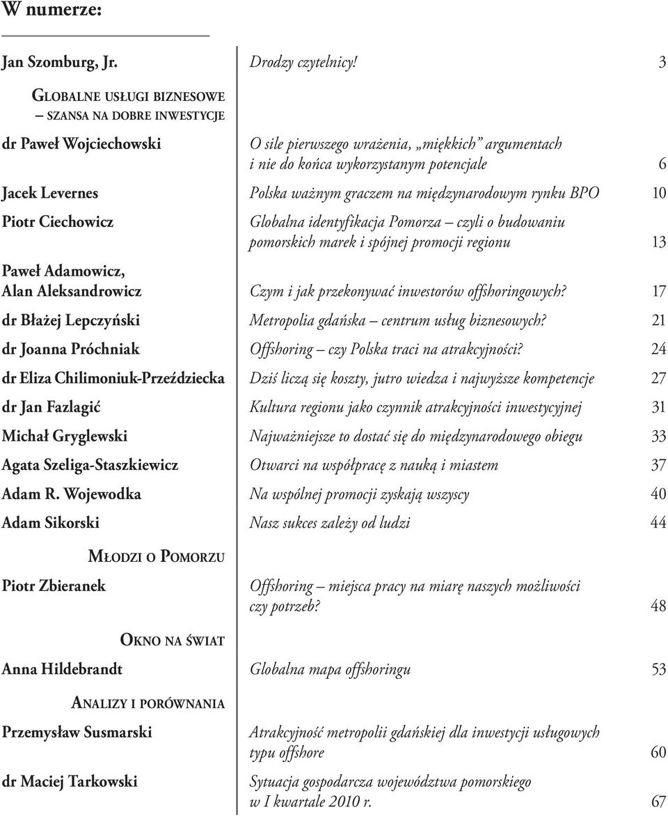 graczem na międzynarodowym rynku BPO 10 Piotr Ciechowicz Globalna identyfikacja Pomorza czyli o budowaniu pomorskich marek i spójnej promocji regionu 13 Paweł Adamowicz, Alan Aleksandrowicz Czym i