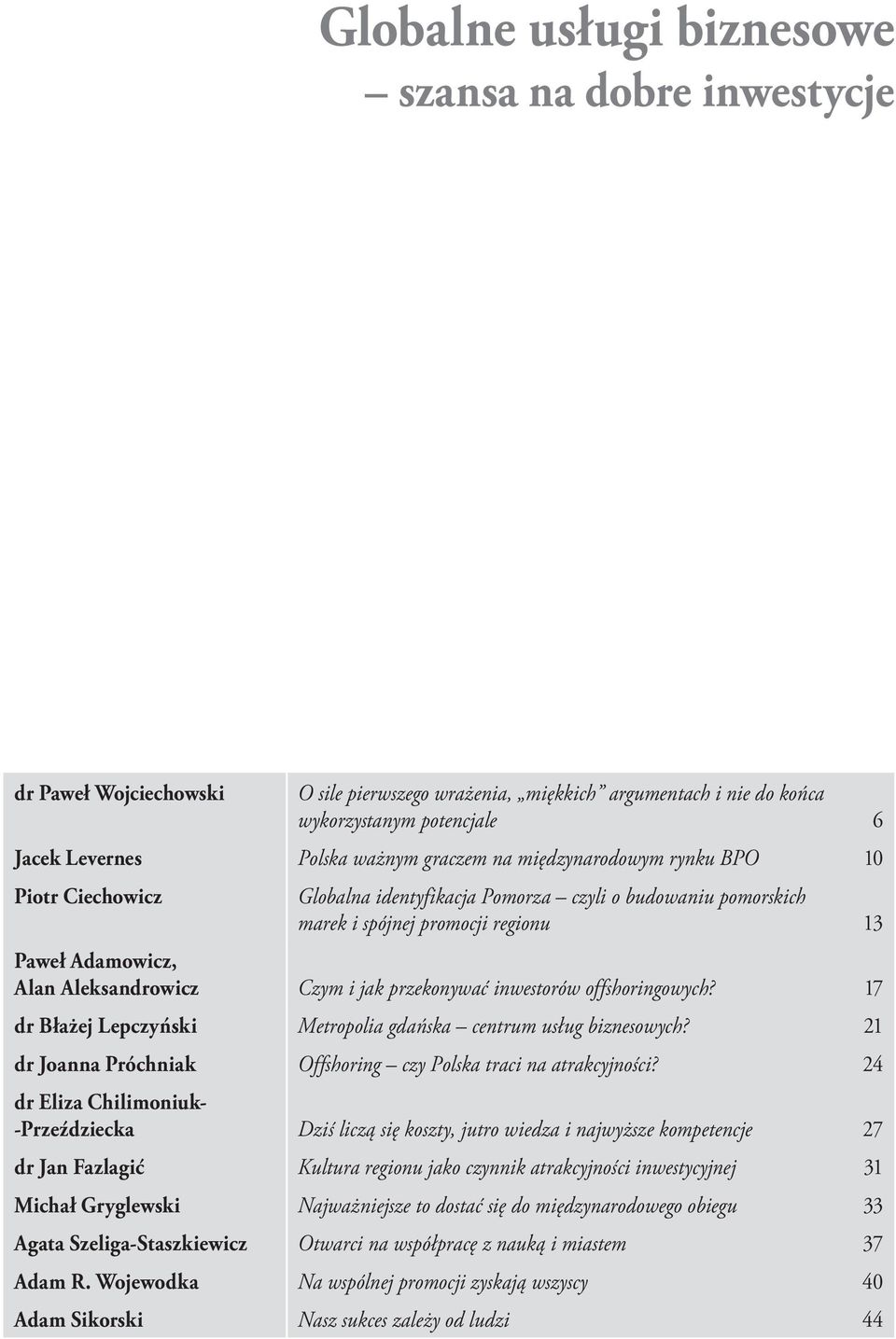 jak przekonywać inwestorów offshoringowych? 17 dr Błażej Lepczyński Metropolia gdańska centrum usług biznesowych? 21 dr Joanna Próchniak Offshoring czy Polska traci na atrakcyjności?