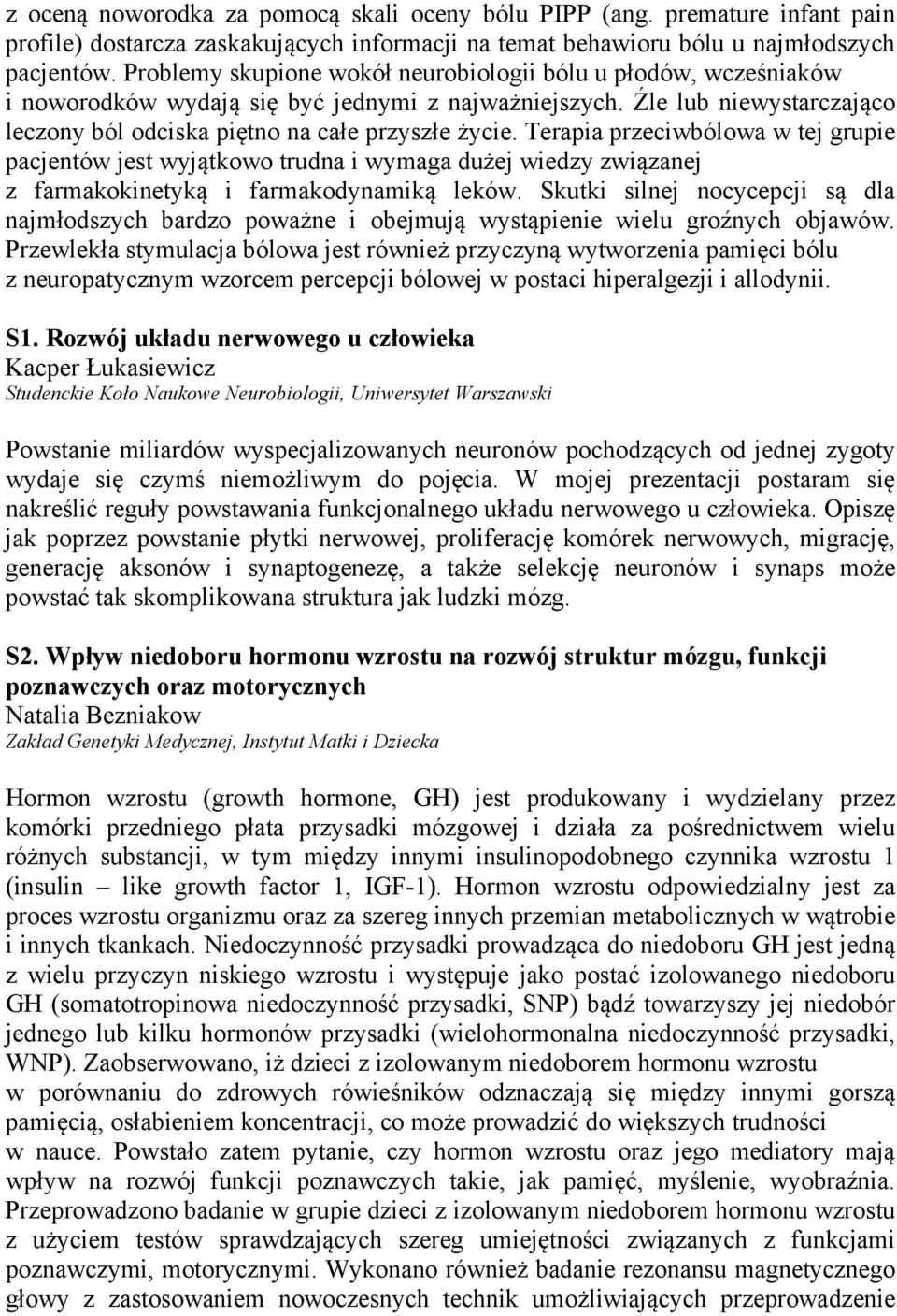 Terapia przeciwbólowa w tej grupie pacjentów jest wyjątkowo trudna i wymaga dużej wiedzy związanej z farmakokinetyką i farmakodynamiką leków.