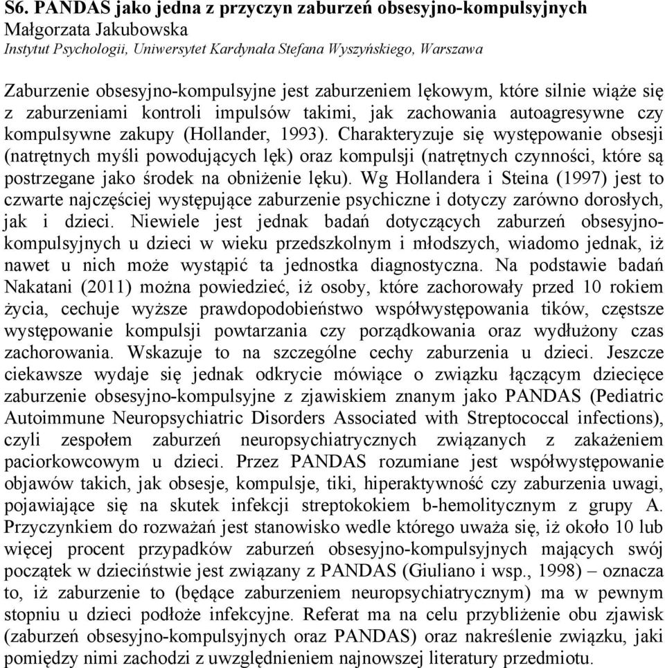 Charakteryzuje się występowanie obsesji (natrętnych myśli powodujących lęk) oraz kompulsji (natrętnych czynności, które są postrzegane jako środek na obniżenie lęku).