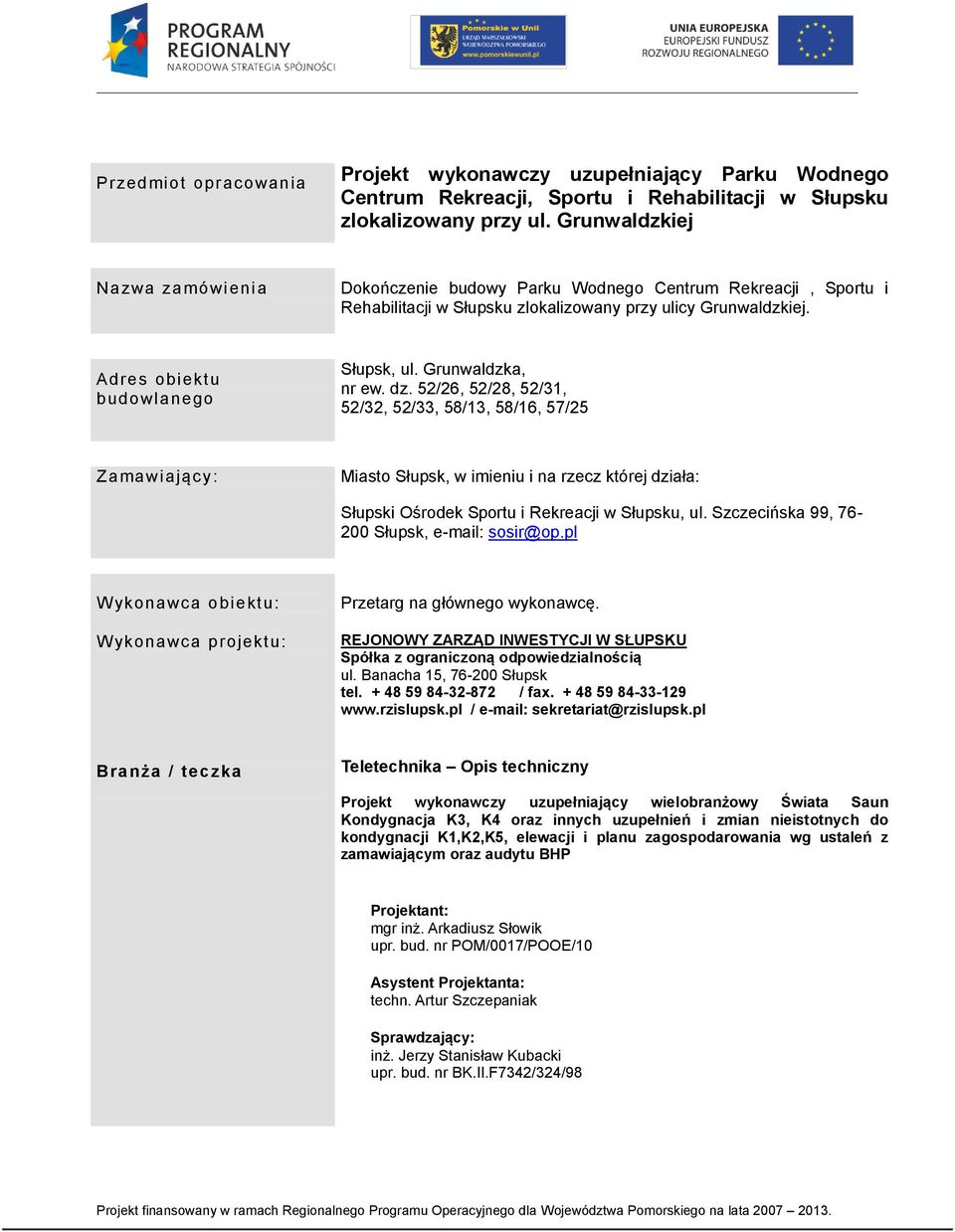 Grunwaldzka, nr ew. dz. 52/26, 52/28, 52/31, 52/32, 52/33, 58/13, 58/16, 57/25 Zamawiający: Miasto Słupsk, w imieniu i na rzecz której działa: Słupski Ośrodek Sportu i Rekreacji w Słupsku, ul.