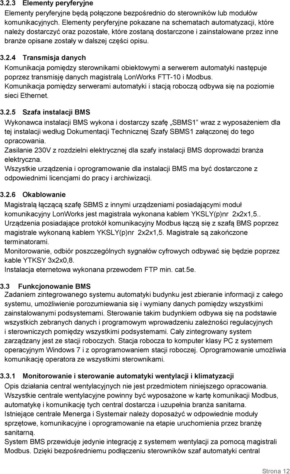 3.2.4 Transmisja danych Komunikacja pomiędzy sterownikami obiektowymi a serwerem automatyki następuje poprzez transmisję danych magistralą LonWorks FTT-10 i Modbus.