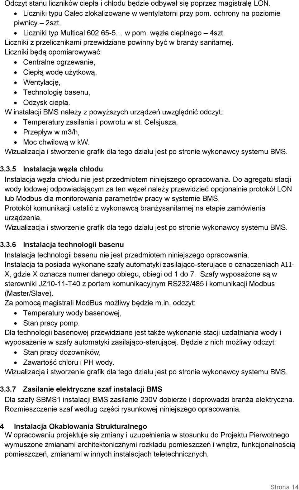 Liczniki będą opomiarowywać: Centralne ogrzewanie, Ciepłą wodę użytkową, Wentylację, Technologię basenu, Odzysk ciepła.