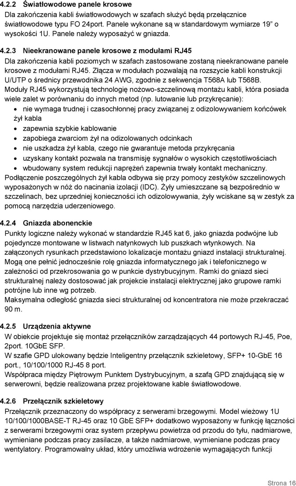 Złącza w modułach pozwalają na rozszycie kabli konstrukcji U/UTP o średnicy przewodnika 24 AWG, zgodnie z sekwencja T568A lub T568B.