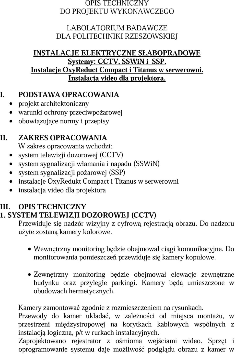 ZAKRES OPRACOWANIA W zakres opracowania wchodzi: system telewizji dozorowej (CCTV) system sygnalizacji włamania i napadu (SSWiN) system sygnalizacji po arowej (SSP) instalacje OxyRedukt Compact i