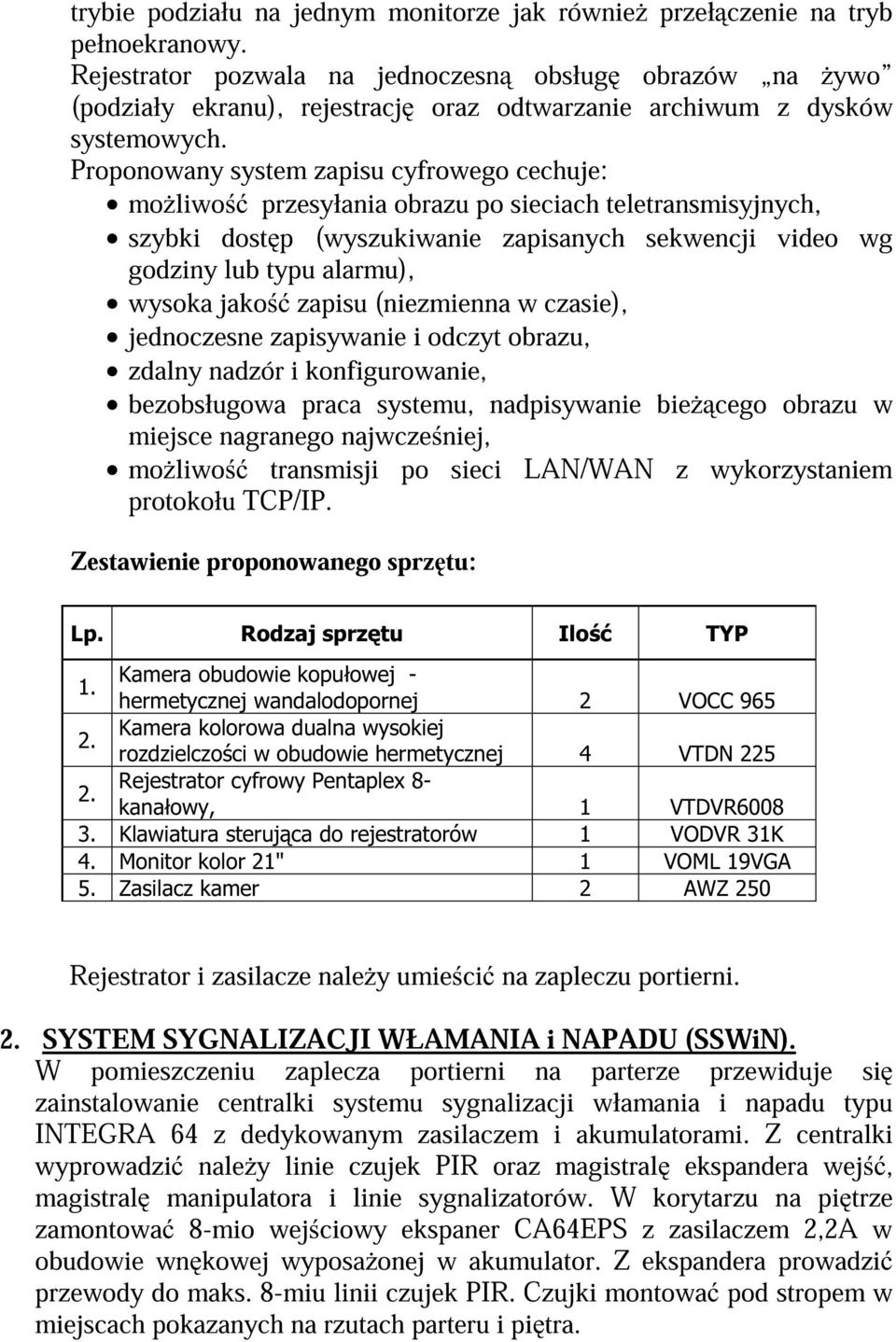 Proponowany system zapisu cyfrowego cechuje: mo liwo przesyłania obrazu po sieciach teletransmisyjnych, szybki dost p (wyszukiwanie zapisanych sekwencji video wg godziny lub typu alarmu), wysoka jako