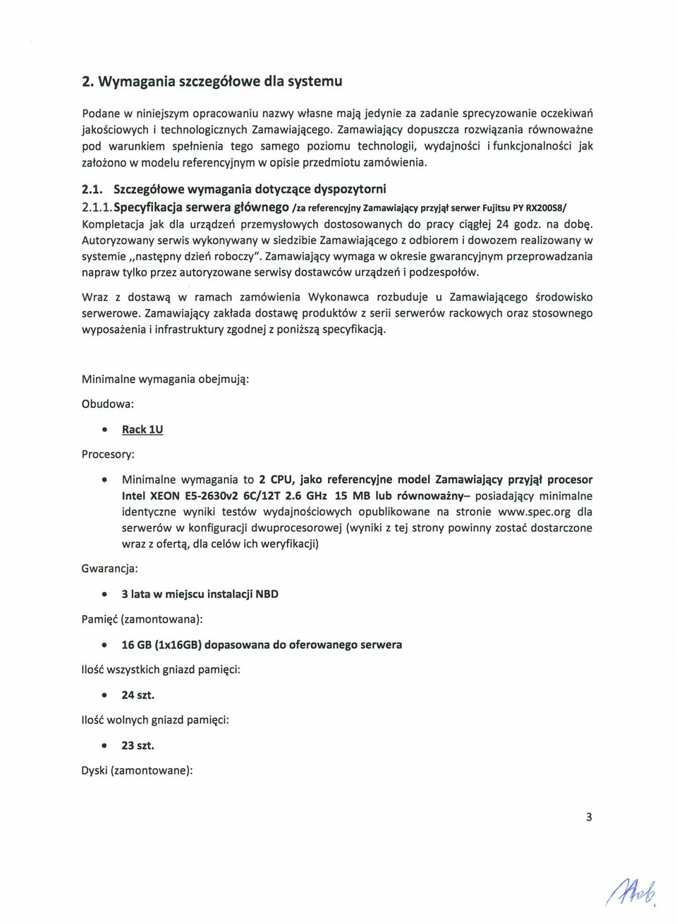 2.1. Szczegółowe wymagania dotyczące dyspozytorni 2.1.1. Specyfikacja serwera głównego łza referencyjny Zamawiający przyjął serwer Fujitsu PY RX200S8/ Kompletacja jak dla urządzeń przemysłowych dostosowanych do pracy ciągłej 24 godz.