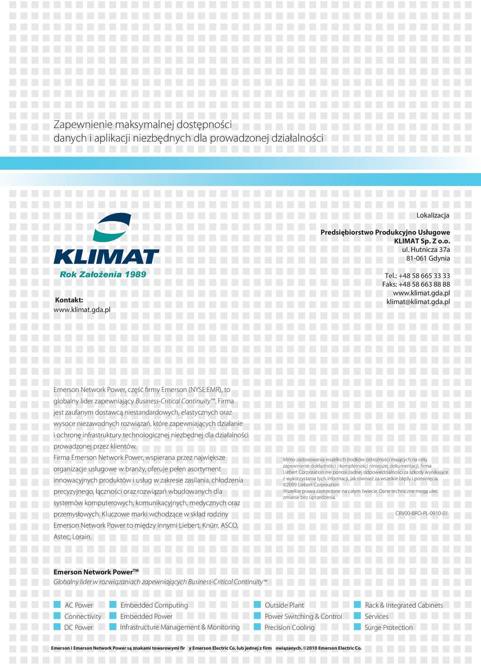 Firma jest zaufanym dostawcą niestandardowych, elastycznych oraz wysoce niezawodnych rozwiązań, które zapewniających działanie i ochronę infrastruktury technologicznej niezbędnej dla działalności