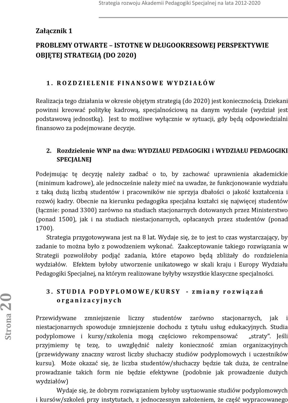 Dziekani pwinni krewać plitykę kadrwą, specjalnściwą na danym wydziale (wydział jest pdstawwą jednstką). Jest t mżliwe wyłącznie w sytuacji, gdy będą dpwiedzialni finansw za pdejmwane decyzje. 2.