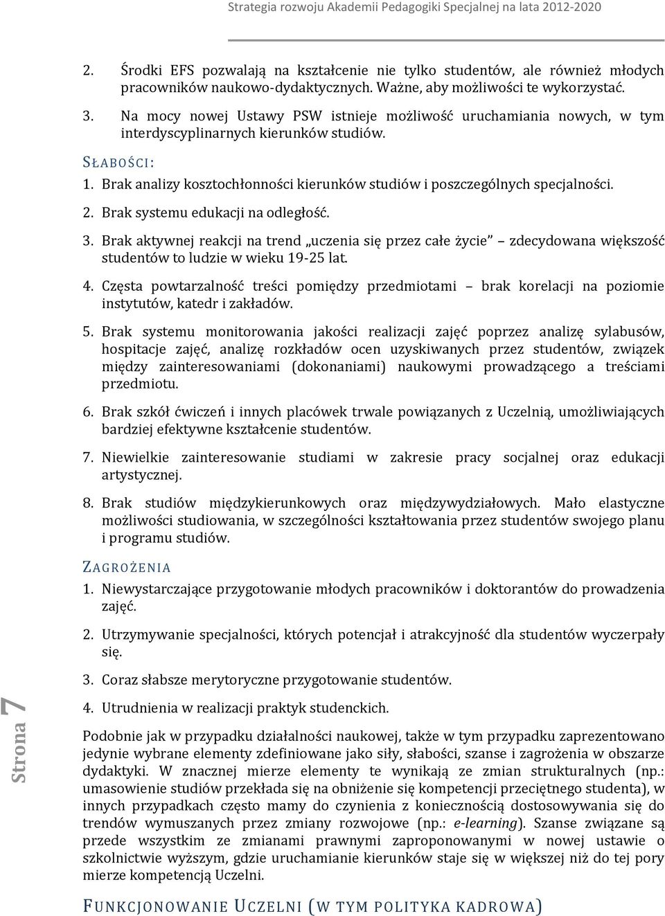 Brak systemu edukacji na dległść. 3. Brak aktywnej reakcji na trend uczenia się przez całe życie zdecydwana większść studentów t ludzie w wieku 9-25 lat. 4.