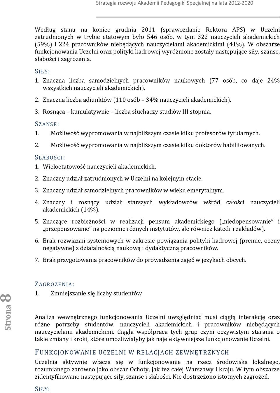 Znaczna liczba samdzielnych pracwników naukwych (77 sób, c daje 24% wszystkich nauczycieli akademickich). 2. Znaczna liczba adiunktów (0 sób 34% nauczycieli akademickich). 3. Rsnąca kumulatywnie liczba słuchaczy studiów III stpnia.