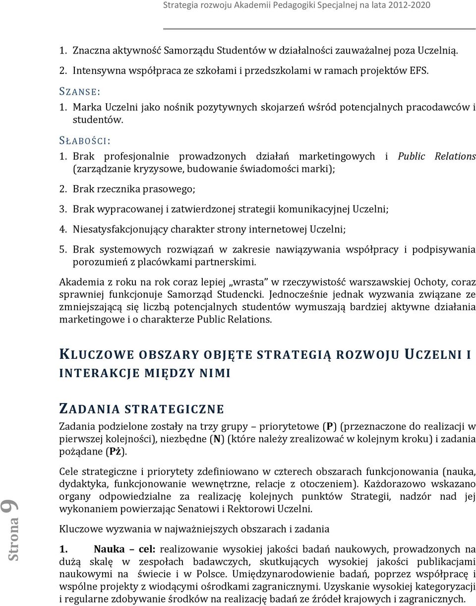 Brak prfesjnalnie prwadznych działań marketingwych i Public Relatins (zarządzanie kryzyswe, budwanie świadmści marki); 2. Brak rzecznika prasweg; 3.