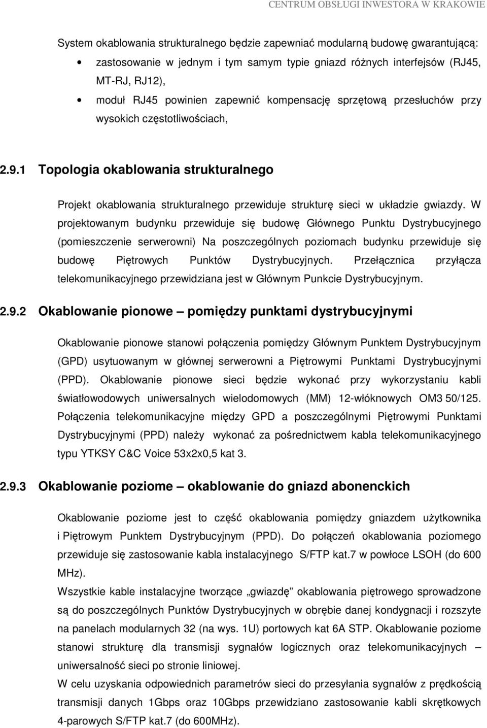 W projektowanym budynku przewiduje się budowę Głównego Punktu Dystrybucyjnego (pomieszczenie serwerowni) Na poszczególnych poziomach budynku przewiduje się budowę Piętrowych Punktów Dystrybucyjnych.