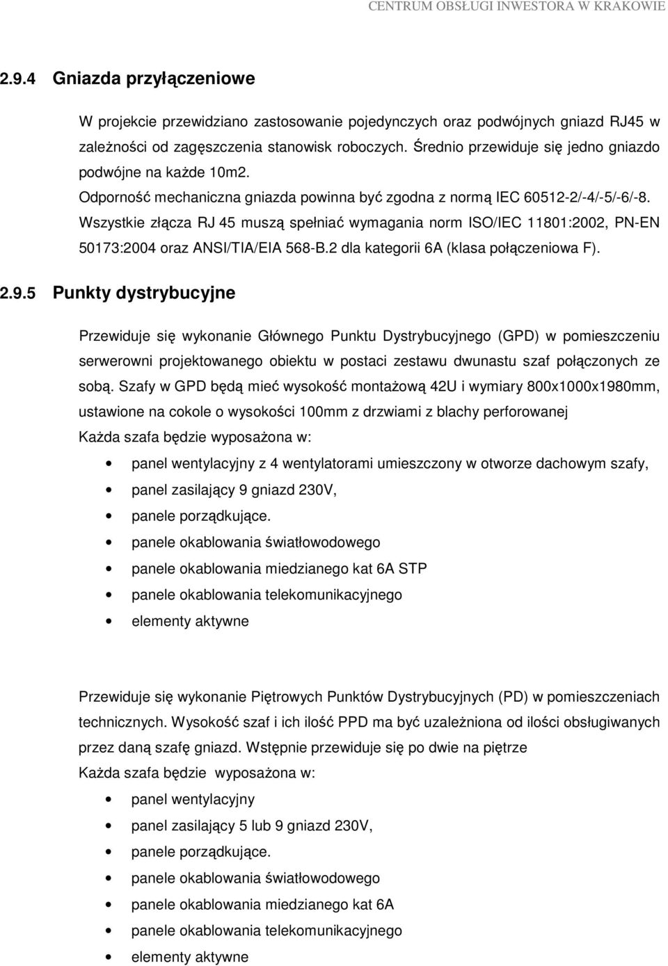 Wszystkie złącza RJ 45 muszą spełniać wymagania norm ISO/IEC 11801:2002, PN-EN 50173:2004 oraz ANSI/TIA/EIA 568-B.2 dla kategorii 6A (klasa połączeniowa F). 2.9.