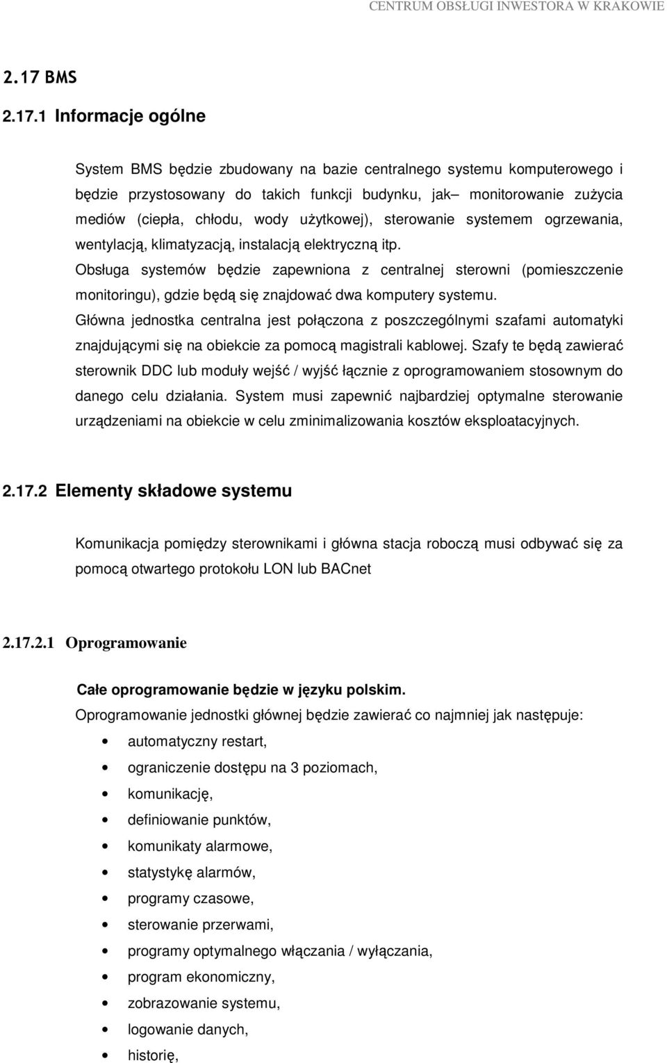 Obsługa systemów będzie zapewniona z centralnej sterowni (pomieszczenie monitoringu), gdzie będą się znajdować dwa komputery systemu.