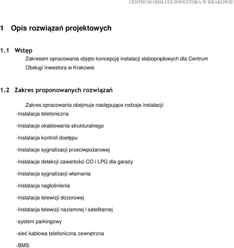 - Instalacja kontroli dostępu - Instalacje sygnalizacji przeciwpoŝarowej - Instalacje detekcji zawartości CO i LPG dla garaŝy - Instalacja sygnalizacji