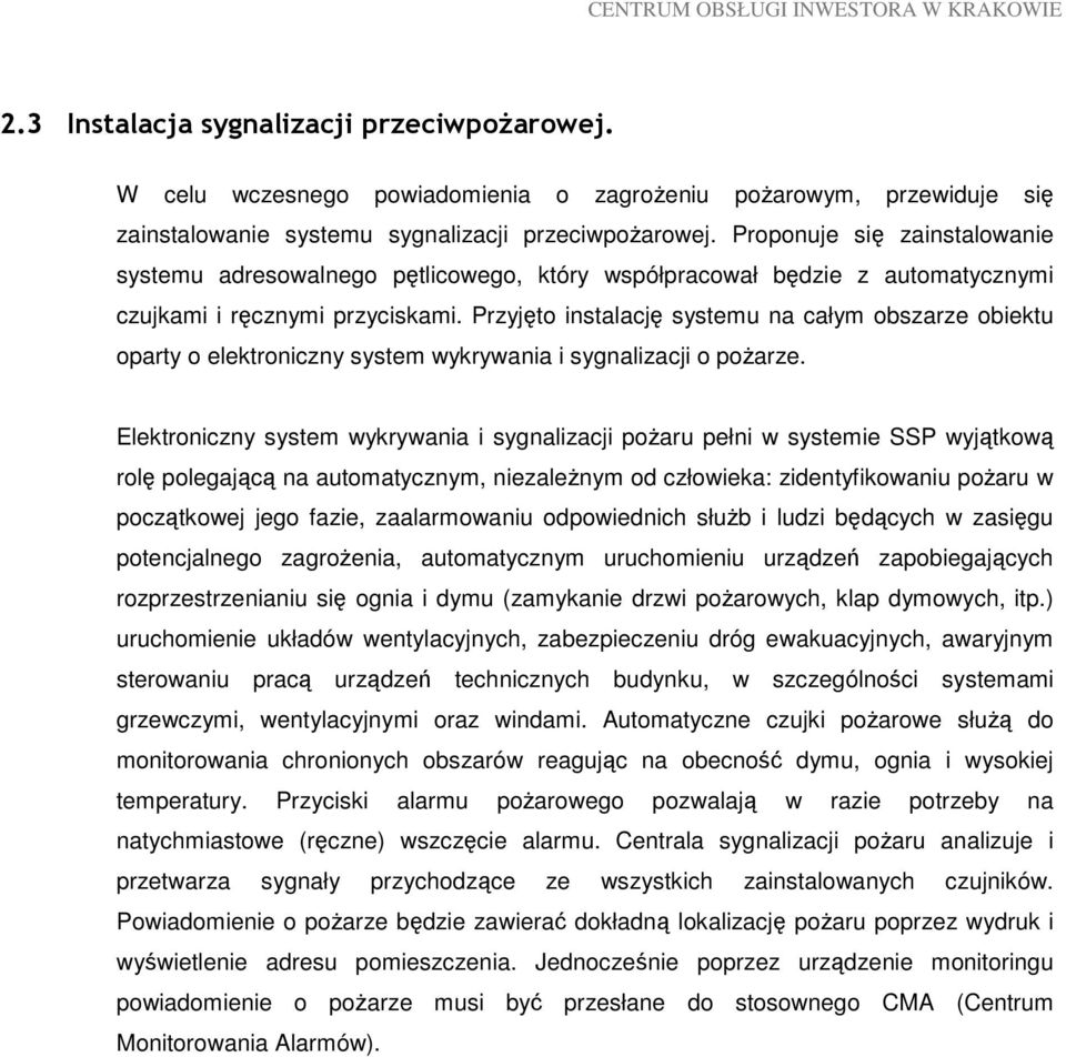 Przyjęto instalację systemu na całym obszarze obiektu oparty o elektroniczny system wykrywania i sygnalizacji o poŝarze.