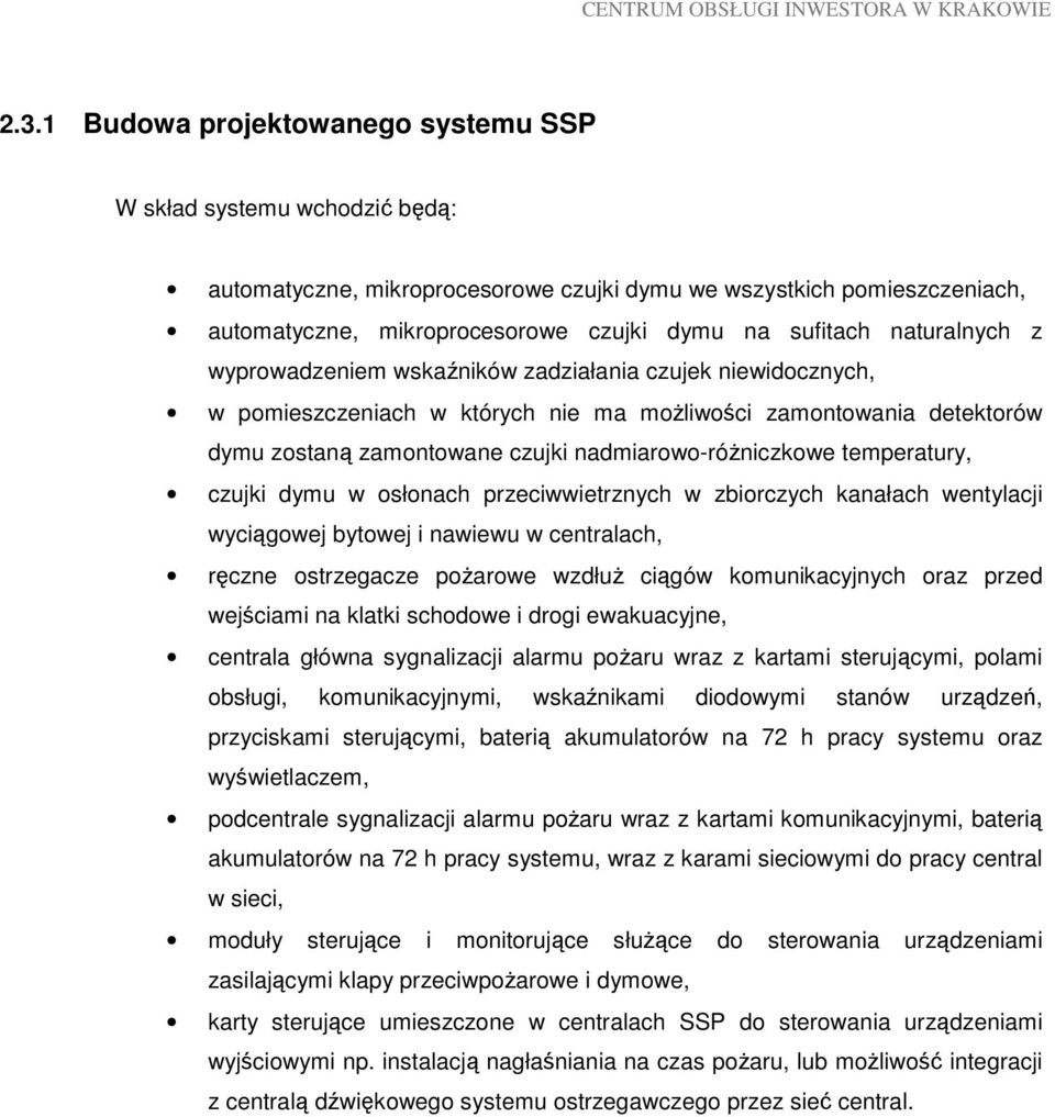 temperatury, czujki dymu w osłonach przeciwwietrznych w zbiorczych kanałach wentylacji wyciągowej bytowej i nawiewu w centralach, ręczne ostrzegacze poŝarowe wzdłuŝ ciągów komunikacyjnych oraz przed