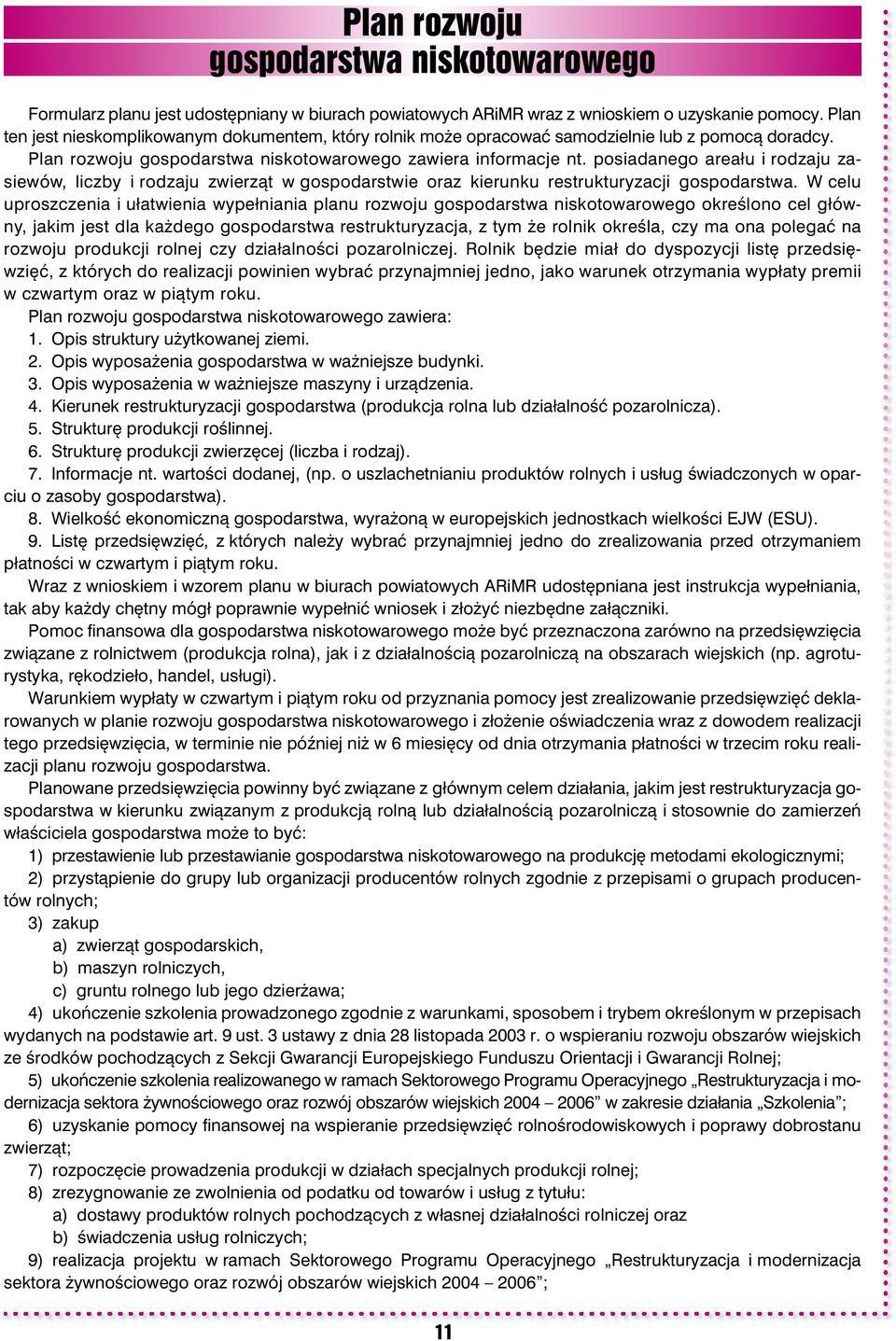 posiadanego areału i rodzaju zasiewów, liczby i rodzaju zwierząt w gospodarstwie oraz kierunku restrukturyzacji gospodarstwa.