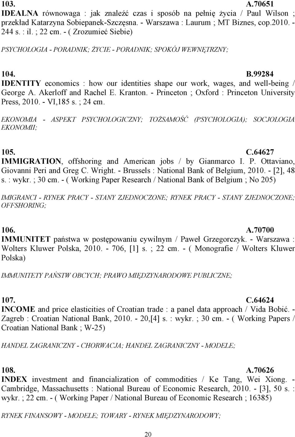 Akerloff and Rachel E. Kranton. - Princeton ; Oxford : Princeton University Press, 2010. - VI,185 s. ; 24 cm. EKONOMIA - ASPEKT PSYCHOLOGICZNY; TOŻSAMOŚĆ (PSYCHOLOGIA); SOCJOLOGIA EKONOMII; 105. C.