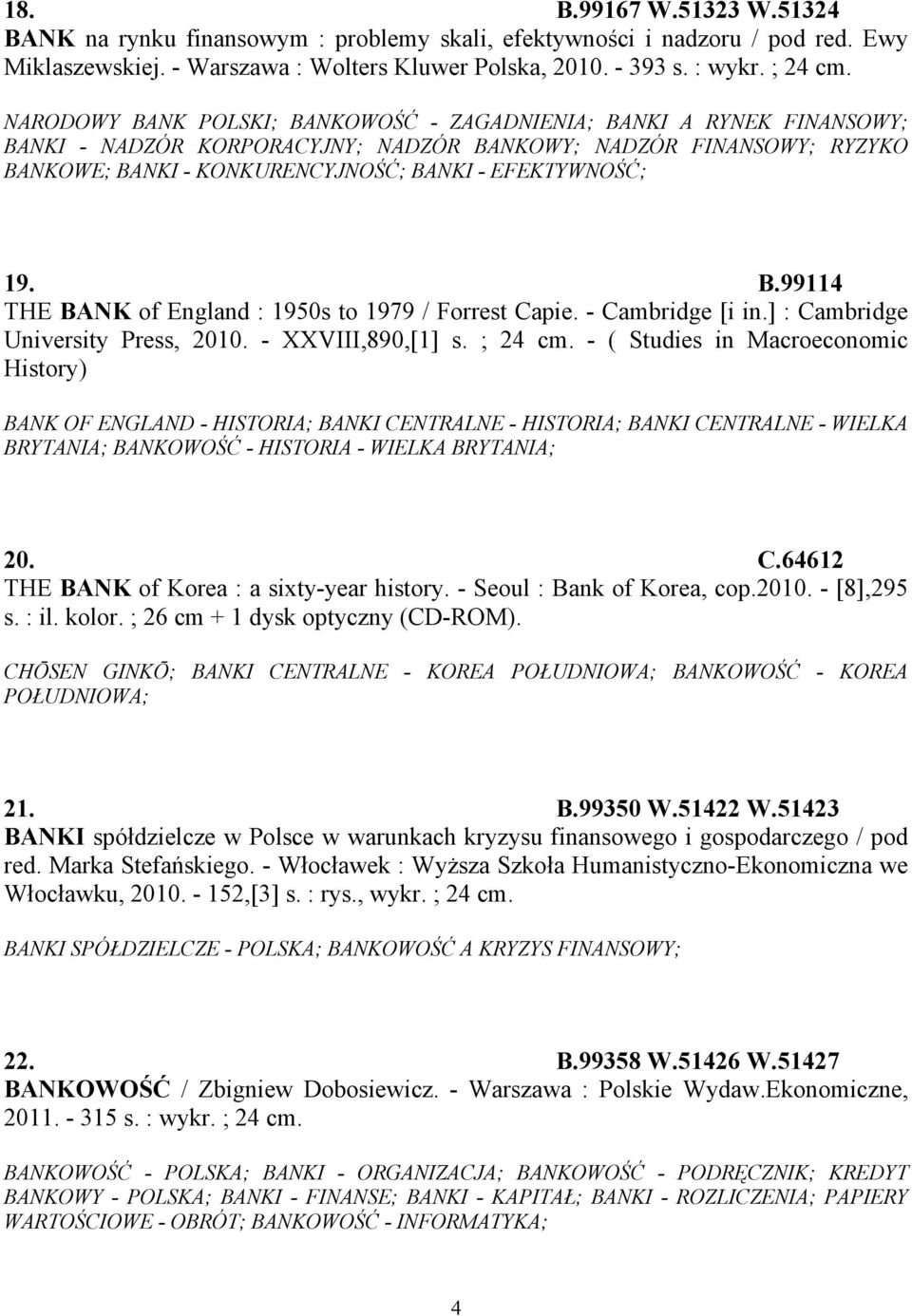 B.99114 THE BANK of England : 1950s to 1979 / Forrest Capie. - Cambridge [i in.] : Cambridge University Press, 2010. - XXVIII,890,[1] s. ; 24 cm.