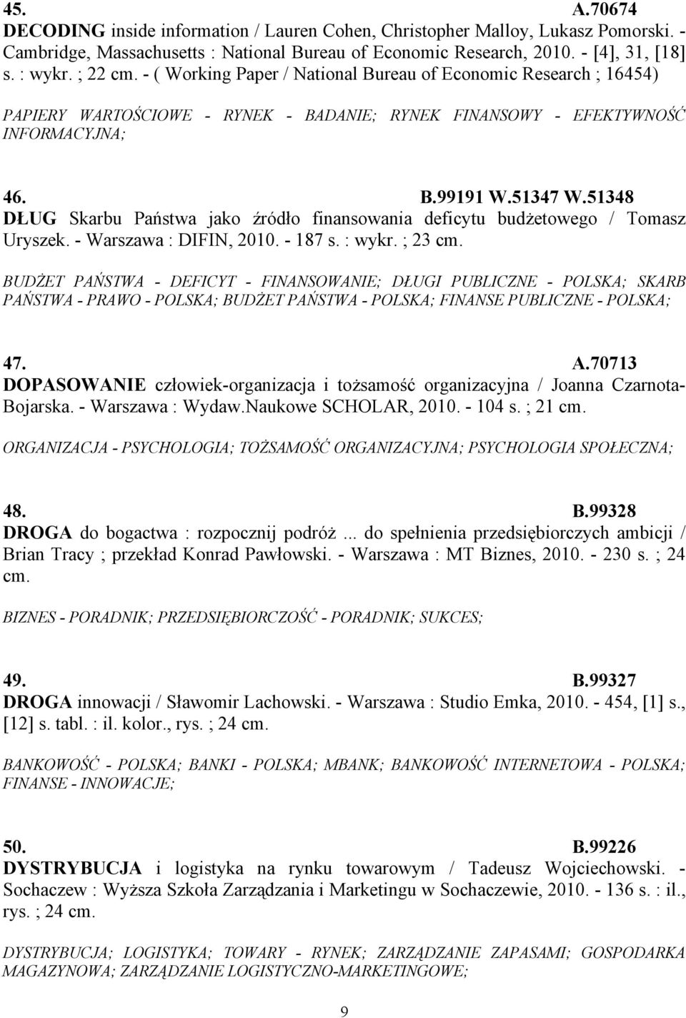 51348 DŁUG Skarbu Państwa jako źródło finansowania deficytu budżetowego / Tomasz Uryszek. - Warszawa : DIFIN, 2010. - 187 s. : wykr. ; 23 cm.