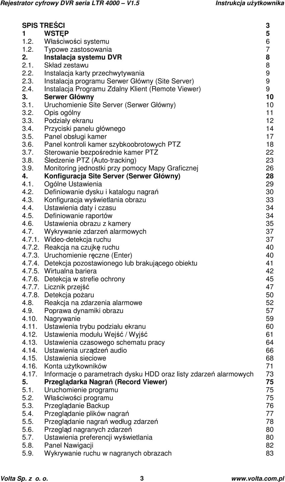 5. Panel obsługi kamer 17 3.6. Panel kontroli kamer szybkoobrotowych PTZ 18 3.7. Sterowanie bezpośrednie kamer PTZ 22 3.8. Śledzenie PTZ (Auto-tracking) 23 3.9.