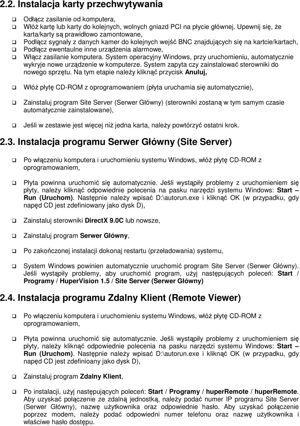 zasilanie komputera. System operacyjny Windows, przy uruchomieniu, automatycznie wykryje nowe urządzenie w komputerze. System zapyta czy zainstalować sterowniki do nowego sprzętu.