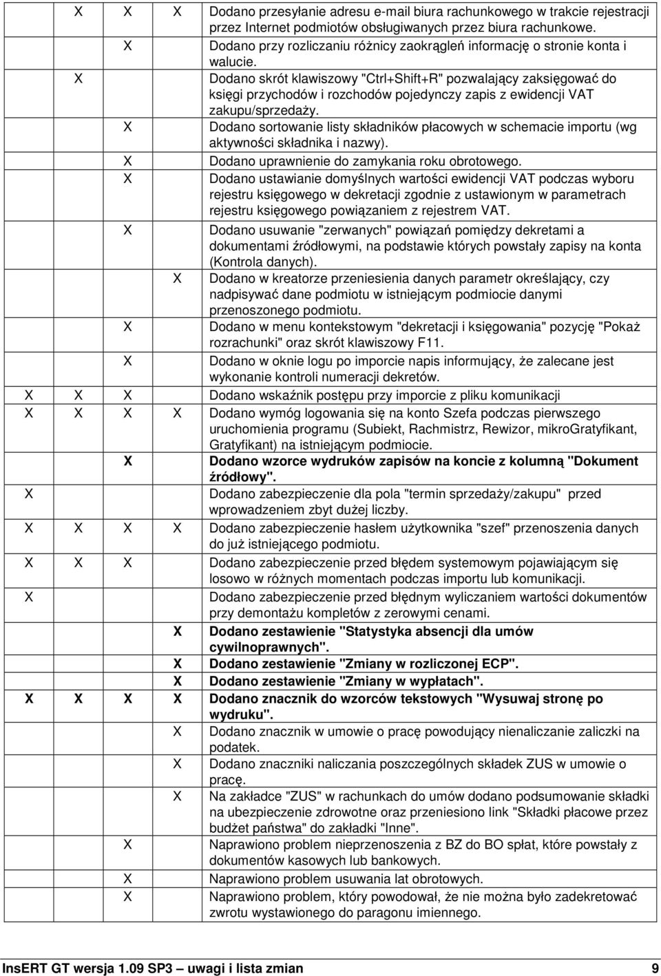 Dodano skrót klawiszowy "Ctrl+Shift+R" pozwalający zaksięgować do księgi przychodów i rozchodów pojedynczy zapis z ewidencji VAT zakupu/sprzedaŝy.