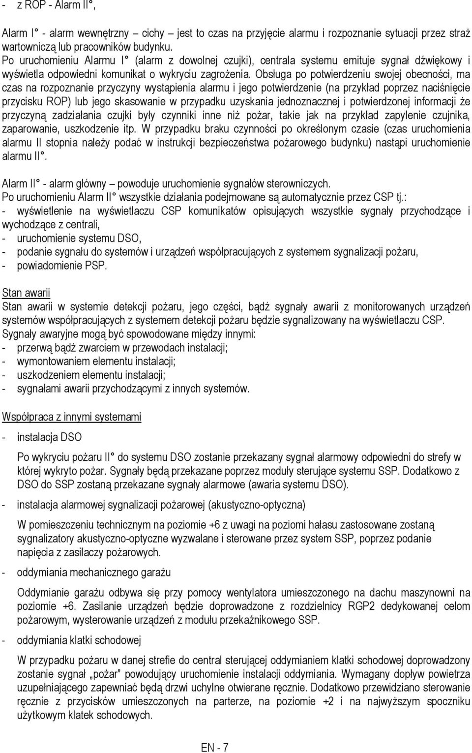 Obsługa po potwierdzeniu swojej obecności, ma czas na rozpoznanie przyczyny wystąpienia alarmu i jego potwierdzenie (na przykład poprzez naciśnięcie przycisku ROP) lub jego skasowanie w przypadku