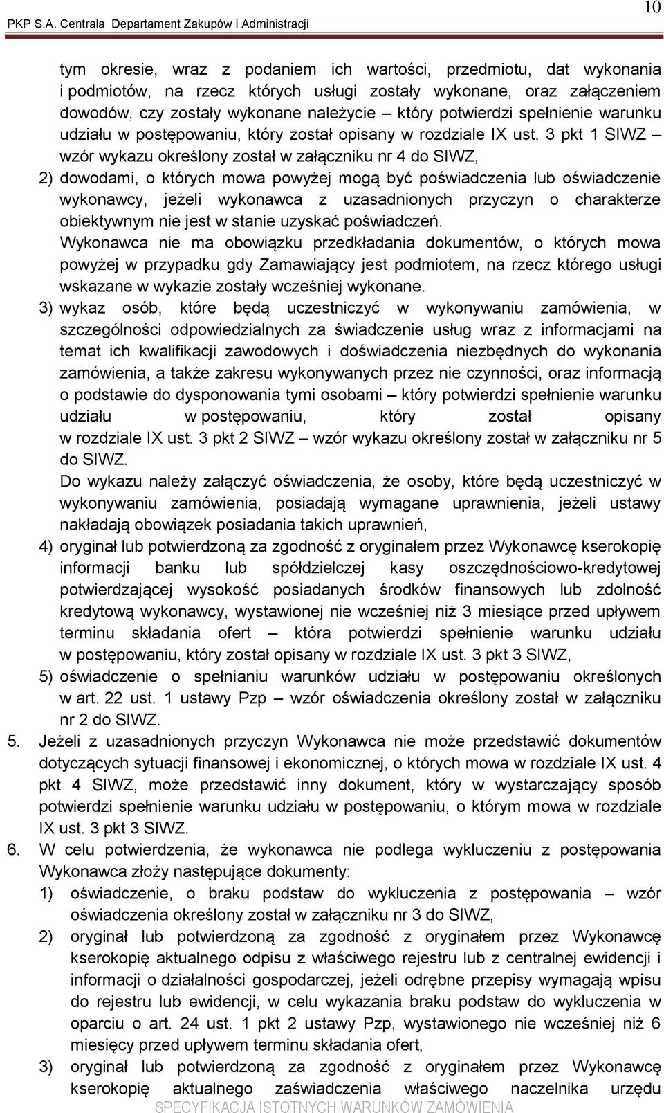 3 pkt 1 SIWZ wzór wykazu określony został w załączniku nr 4 do SIWZ, 2) dowodami, o których mowa powyżej mogą być poświadczenia lub oświadczenie wykonawcy, jeżeli wykonawca z uzasadnionych przyczyn o