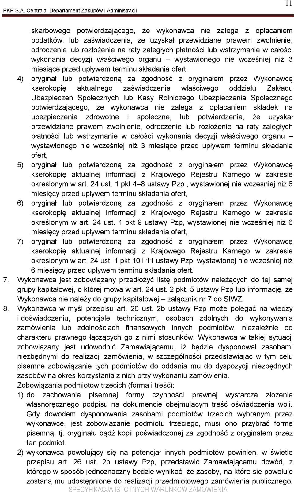 Wykonawcę kserokopię aktualnego zaświadczenia właściwego oddziału Zakładu Ubezpieczeń Społecznych lub Kasy Rolniczego Ubezpieczenia Społecznego potwierdzającego, że wykonawca nie zalega z opłacaniem