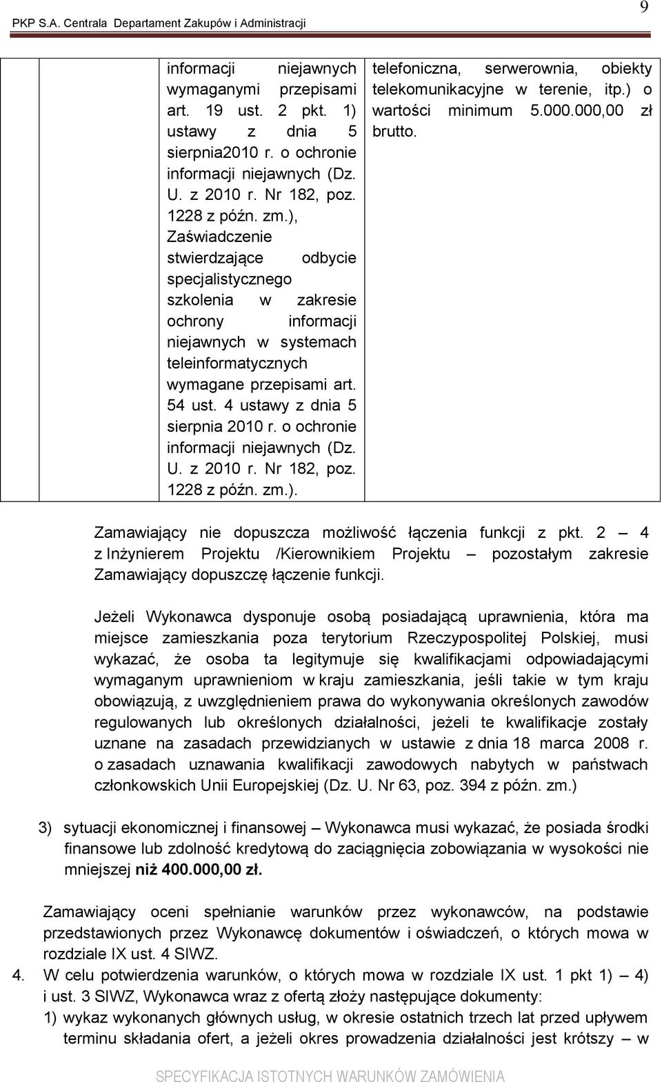 4 ustawy z dnia 5 sierpnia 2010 r. o ochronie informacji niejawnych (Dz. U. z 2010 r. Nr 182, poz. 1228 z późn. zm.). telefoniczna, serwerownia, obiekty telekomunikacyjne w terenie, itp.